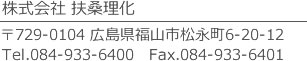 株式会社扶桑理化　〒729-0104広島県福山市松永町6-20-12　TEL 084-933-6400　FAX 084-933-6401